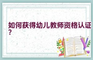 如何获得幼儿教师资格认证？