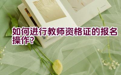 如何进行教师资格证的报名操作?插图 如何进行教师资格证的报名操作?插图