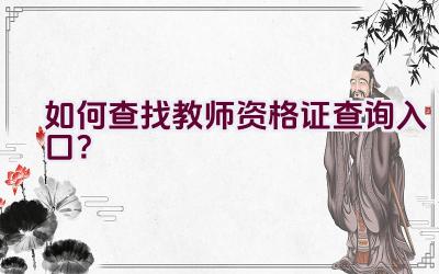 如何查找教师资格证查询入口?插图 如何查找教师资格证查询入口?插图